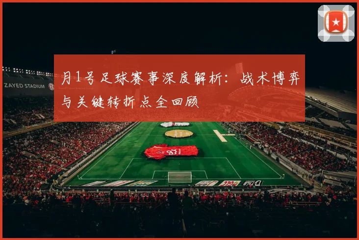 月1号足球赛事深度解析：战术博弈与关键转折点全回顾